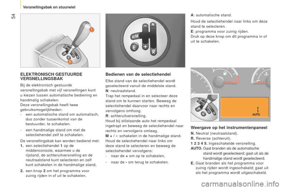 Peugeot Bipper 2015 Handleiding (in Dutch) 54
Bipper_nl_Chap03_pret-a-partir_ed02-2014
ELEKTRONISCH GESTUURDE
VERSNELLINGSBAK
Bij de elektronisch gestuurde
versnellingsbak met vijf versnellingen kunt
u kiezen tussen automatische bediening Peugeot Bipper 2015 Handleiding (in Dutch) 54
Bipper_nl_Chap03_pret-a-partir_ed02-2014
ELEKTRONISCH GESTUURDE
VERSNELLINGSBAK
Bij de elektronisch gestuurde
versnellingsbak met vijf versnellingen kunt
u kiezen tussen automatische bediening