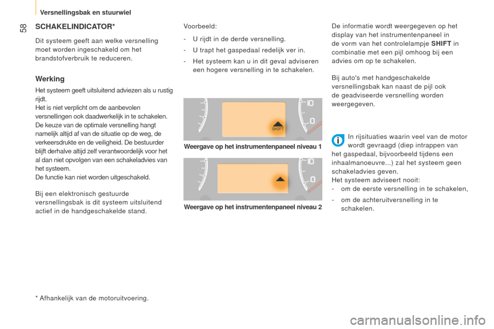 Peugeot Bipper 2015 Handleiding (in Dutch) 58
Bipper_nl_Chap03_pret-a-partir_ed02-2014
SCHAKELINDICATOR*
* Afhankelijk van de motoruitvoering.
Werking
Het systeem geeft uitsluitend adviezen als u rustig
rijdt.
Het is niet verplicht om de aan Peugeot Bipper 2015 Handleiding (in Dutch) 58
Bipper_nl_Chap03_pret-a-partir_ed02-2014
SCHAKELINDICATOR*
* Afhankelijk van de motoruitvoering.
Werking
Het systeem geeft uitsluitend adviezen als u rustig
rijdt.
Het is niet verplicht om de aan