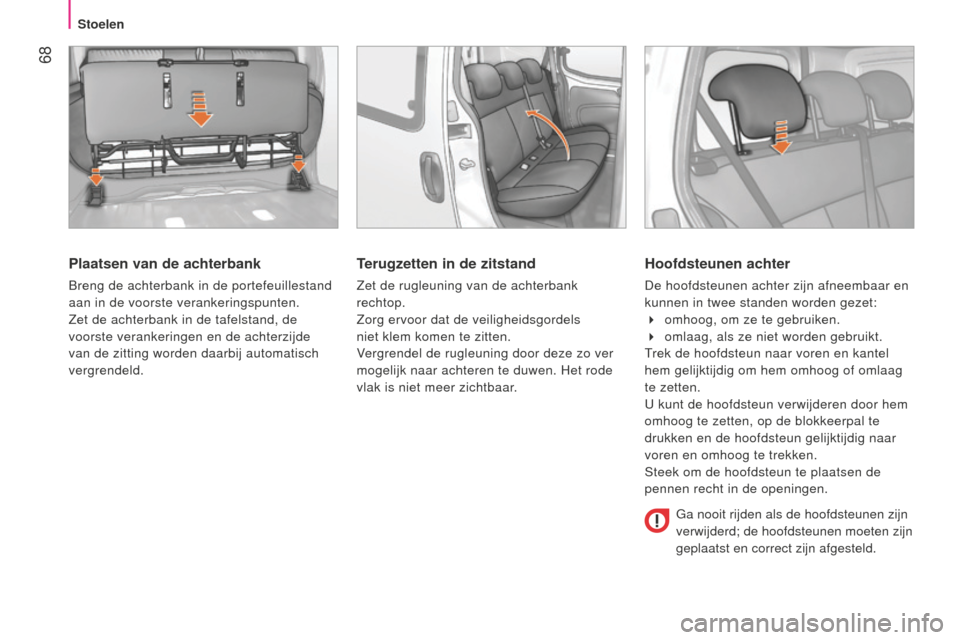 Peugeot Bipper 2015  Handleiding (in Dutch)  68
Bipper_nl_Chap04_ergonomie_ed02-2014
Plaatsen van de achterbank
Breng de achterbank in de portefeuillestand 
aan in de voorste verankeringspunten.
Zet de achterbank in de tafelstand, de 
voorste v