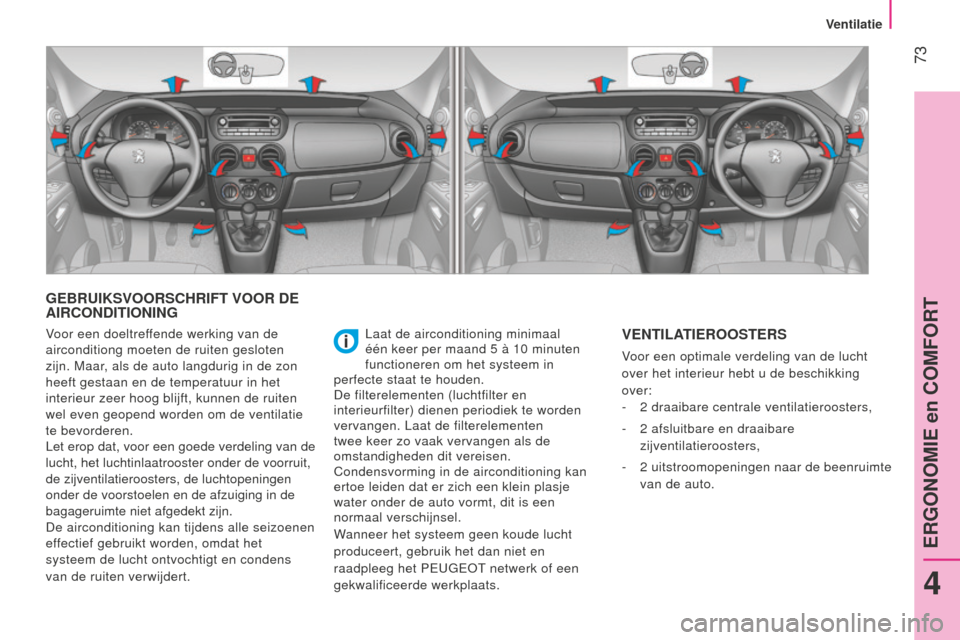 Peugeot Bipper 2015 Handleiding (in Dutch) 73
Bipper_nl_Chap04_ergonomie_ed02-2014
GEBRUIKSVOORSCHRIFT VOOR DE
AIRCONDITIONING
laat de airconditioning minimaal
één keer per maand 5 à 10 minuten
functioneren om het systeem in
perfec Peugeot Bipper 2015 Handleiding (in Dutch) 73
Bipper_nl_Chap04_ergonomie_ed02-2014
GEBRUIKSVOORSCHRIFT VOOR DE
AIRCONDITIONING
laat de airconditioning minimaal
één keer per maand 5 à 10 minuten
functioneren om het systeem in
perfec