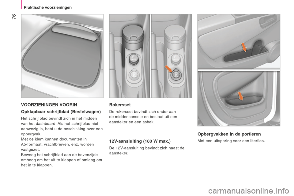 Peugeot Bipper 2015 Handleiding (in Dutch) 76
Bipper_nl_Chap04_ergonomie_ed02-2014
Rokersset
De rokersset bevindt zich onder aan
de middenconsole en bestaat uit een
aansteker en een asbak.
12V-aansluiting (180 W max.)
De 12V-aansluiting be Peugeot Bipper 2015 Handleiding (in Dutch) 76
Bipper_nl_Chap04_ergonomie_ed02-2014
Rokersset
De rokersset bevindt zich onder aan
de middenconsole en bestaat uit een
aansteker en een asbak.
12V-aansluiting (180 W max.)
De 12V-aansluiting be