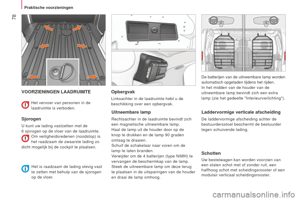Peugeot Bipper 2015 Handleiding (in Dutch) 78
Bipper_nl_Chap04_ergonomie_ed02-2014
VOORZIENINGEN LAADRUIMTE
Sjorogen
U kunt uw lading vastzetten met de
6 sjorogen op de vloer van de laadruimte. Om veiligheidsredenen (noodstop) is
het raa Peugeot Bipper 2015 Handleiding (in Dutch) 78
Bipper_nl_Chap04_ergonomie_ed02-2014
VOORZIENINGEN LAADRUIMTE
Sjorogen
U kunt uw lading vastzetten met de
6 sjorogen op de vloer van de laadruimte. Om veiligheidsredenen (noodstop) is
het raa