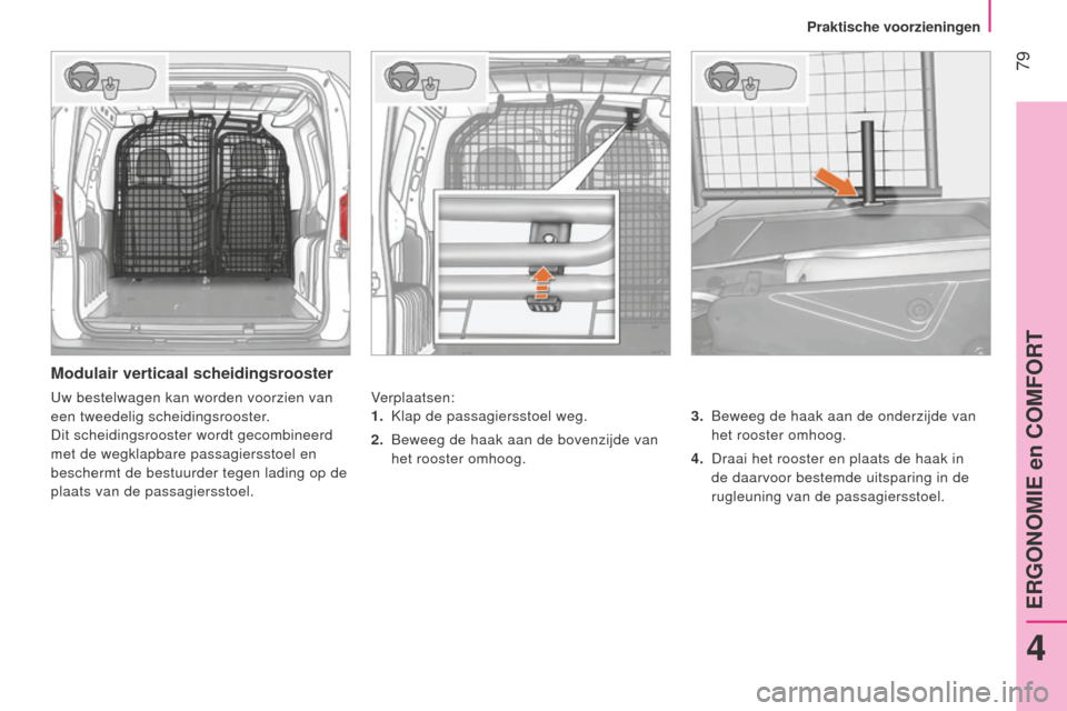 Peugeot Bipper 2015 Handleiding (in Dutch) 79
Bipper_nl_Chap04_ergonomie_ed02-2014
Modulair verticaal scheidingsrooster
Verplaatsen:3.
Beweeg de haak aan de onderzijde van
het rooster omhoog.
4.
Draai het rooster en plaats de haak in
Peugeot Bipper 2015 Handleiding (in Dutch) 79
Bipper_nl_Chap04_ergonomie_ed02-2014
Modulair verticaal scheidingsrooster
Verplaatsen:3.
Beweeg de haak aan de onderzijde van
het rooster omhoog.
4.
Draai het rooster en plaats de haak in