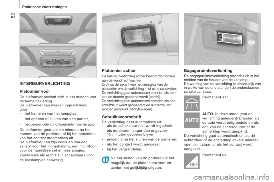 Peugeot Bipper 2015 Handleiding (in Dutch) 82
Bipper_nl_Chap04_ergonomie_ed02-2014
INTERIEURVERLICHTING
Plafonnier vóór
De plafonnier bevindt zich in het midden van
de hemelbekleding.
De plafonnier kan worden ingeschakeld
door:
-
het kan Peugeot Bipper 2015 Handleiding (in Dutch) 82
Bipper_nl_Chap04_ergonomie_ed02-2014
INTERIEURVERLICHTING
Plafonnier vóór
De plafonnier bevindt zich in het midden van
de hemelbekleding.
De plafonnier kan worden ingeschakeld
door:
-
het kan