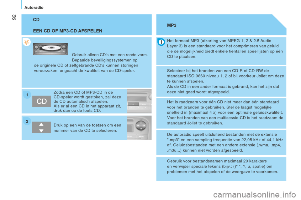 Peugeot Bipper 2015 Handleiding (in Dutch) 2 1
92
Bipper_nl_Chap05_technologie_ed02-2014
CD
EEN CD OF MP3-CD AFSPELEN
Gebruik alleen CDs met een ronde vorm.
Bepaalde beveiligingssystemen op
de originele CD of zelfgebrande CDs kunnen storin Peugeot Bipper 2015 Handleiding (in Dutch) 2 1
92
Bipper_nl_Chap05_technologie_ed02-2014
CD
EEN CD OF MP3-CD AFSPELEN
Gebruik alleen CDs met een ronde vorm.
Bepaalde beveiligingssystemen op
de originele CD of zelfgebrande CDs kunnen storin