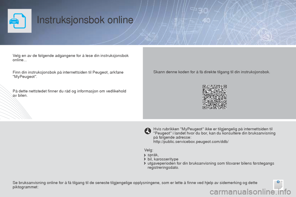 Peugeot Bipper 2015  Brukerhåndbok (in Norwegian) Instruksjonsbok online
Velg en av de følgende adgangene for å lese din instruksjonsbok 
online...
Se bruksanvisning online for å få tilgang til de seneste tilgjengelige opplysningene, som er lette