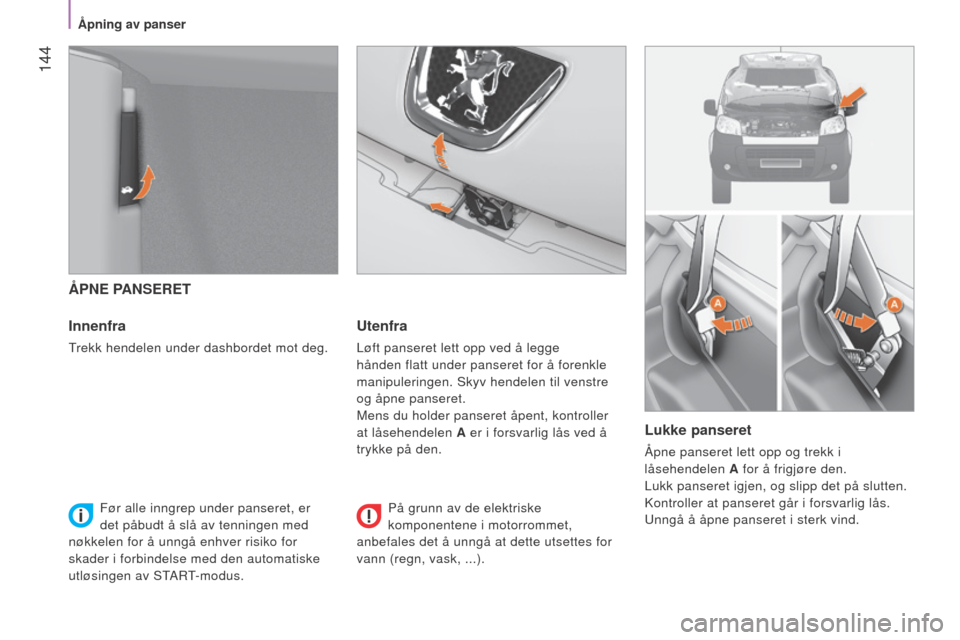 Peugeot Bipper 2015 Brukerhåndbok (in Norwegian) 144
Bipper_no_Chap08_verifications_ed02-2014
ÅPNE PANSERET
Innenfra
Trekk hendelen under dashbordet mot deg.
Utenfra
løft panseret lett opp ved å legge
hånden flatt under panseret for å forenkl Peugeot Bipper 2015 Brukerhåndbok (in Norwegian) 144
Bipper_no_Chap08_verifications_ed02-2014
ÅPNE PANSERET
Innenfra
Trekk hendelen under dashbordet mot deg.
Utenfra
løft panseret lett opp ved å legge
hånden flatt under panseret for å forenkl