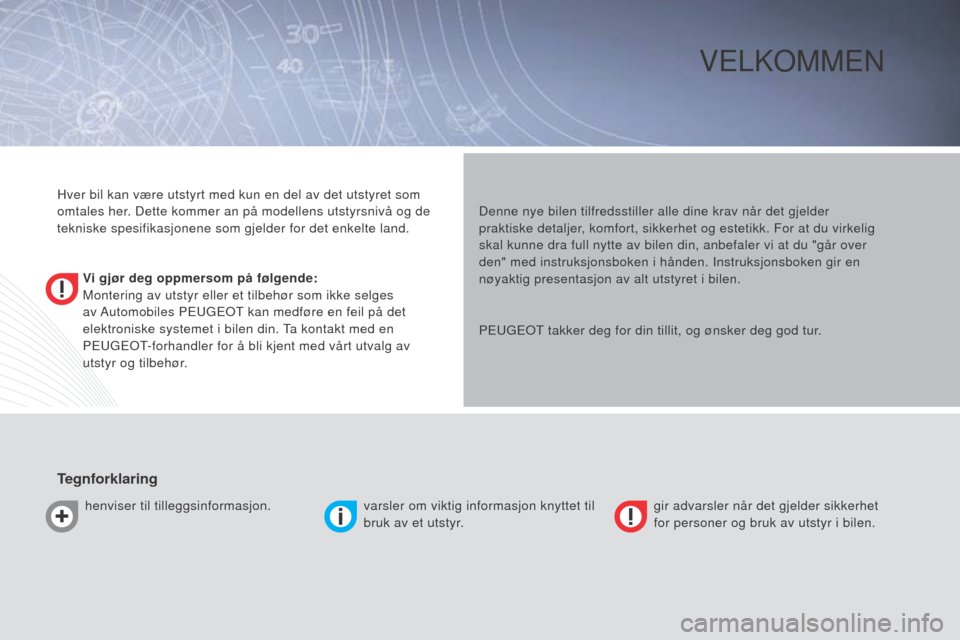 Peugeot Bipper 2015 Brukerhåndbok (in Norwegian) Bipper_no_Chap00a_sommaire_ed02-2014
VelkoMMen
Vi gjør deg oppmersom på følgende:
Montering av utstyr eller et tilbehør som ikke selges
av Automobiles Pe UG eo T kan medføre en feil på det
ele Peugeot Bipper 2015 Brukerhåndbok (in Norwegian) Bipper_no_Chap00a_sommaire_ed02-2014
VelkoMMen
Vi gjør deg oppmersom på følgende:
Montering av utstyr eller et tilbehør som ikke selges
av Automobiles Pe UG eo T kan medføre en feil på det
ele