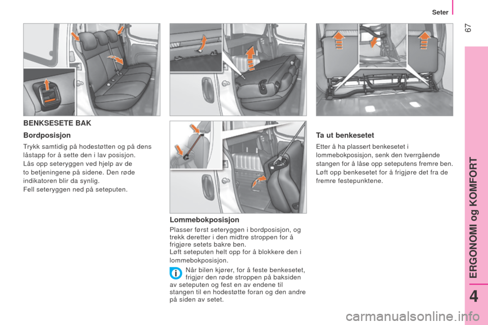 Peugeot Bipper 2015  Brukerhåndbok (in Norwegian)  67
Bipper_no_Chap04_ergonomie_ed02-2014
BENKSESETE BAK
Bordposisjon
Trykk samtidig på hodestøtten og på dens 
låstapp for å sette den i lav posisjon.
l
ås opp seteryggen ved hjelp av de 
to bet