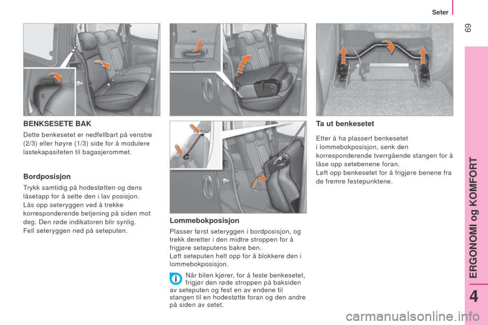Peugeot Bipper 2015  Brukerhåndbok (in Norwegian)  69
Bipper_no_Chap04_ergonomie_ed02-2014
BENKSESETE BAK
Dette benkesetet er nedfellbart på venstre 
(2/3) eller høyre (1/3) side for å modulere 
lastekapasiteten til bagasjerommet.
Bordposisjon
Try