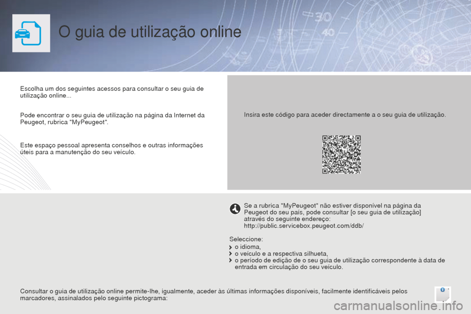 Peugeot Bipper 2015 Manual do proprietário (in Portuguese) O guia de utilização online
Escolha um dos seguintes acessos para consultar o seu guia de
utilização online...
Consultar o guia de utilização online permite-lhe, igualmente, aceder às últimas Peugeot Bipper 2015 Manual do proprietário (in Portuguese) O guia de utilização online
Escolha um dos seguintes acessos para consultar o seu guia de
utilização online...
Consultar o guia de utilização online permite-lhe, igualmente, aceder às últimas
