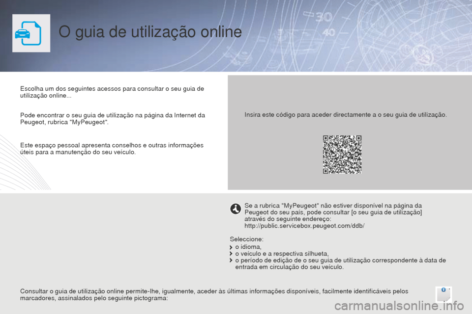 Peugeot Bipper 2015  Manual do proprietário (in Portuguese) O guia de utilização online
Escolha um dos seguintes acessos para consultar o seu guia de 
utilização online...
Consultar o guia de utilização online permite-lhe, igualmente, aceder às últimas