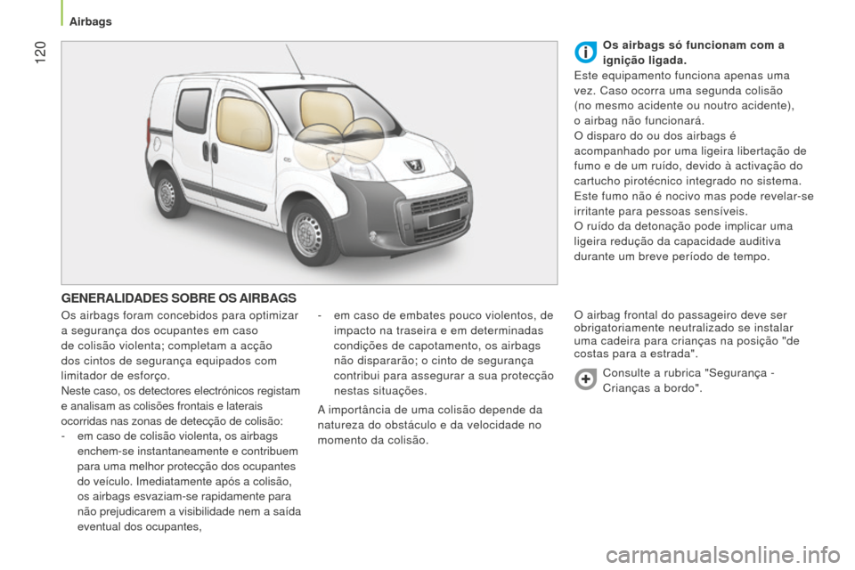 Peugeot Bipper 2015  Manual do proprietário (in Portuguese)  120
Bipper_pt_Chap06_securite_ed02-2014
GENERALIDADES SOBRE OS AIRBAGS
Os airbags foram concebidos para optimizar 
a segurança dos ocupantes em caso 
de colisão violenta; completam a acção 
dos c