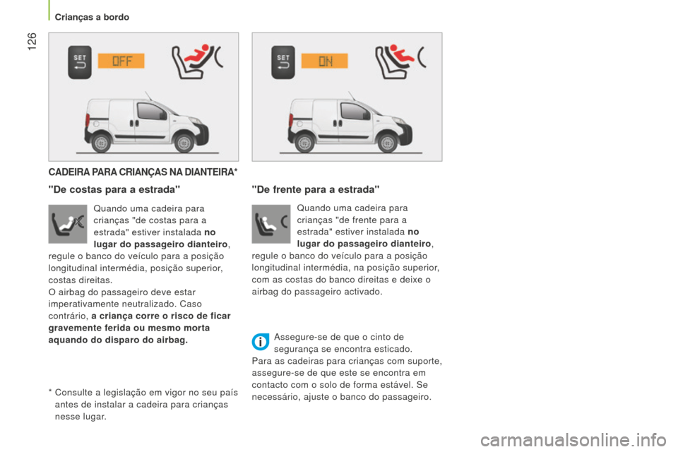 Peugeot Bipper 2015  Manual do proprietário (in Portuguese)  126
Bipper_pt_Chap06_securite_ed02-2014
CADEIRA PARA  CRIANÇAS   NA  DIANTEIRA *
"De costas para a estrada"
Quando uma cadeira para 
crianças "de costas para a 
estrada" estiver instalada no 
lugar