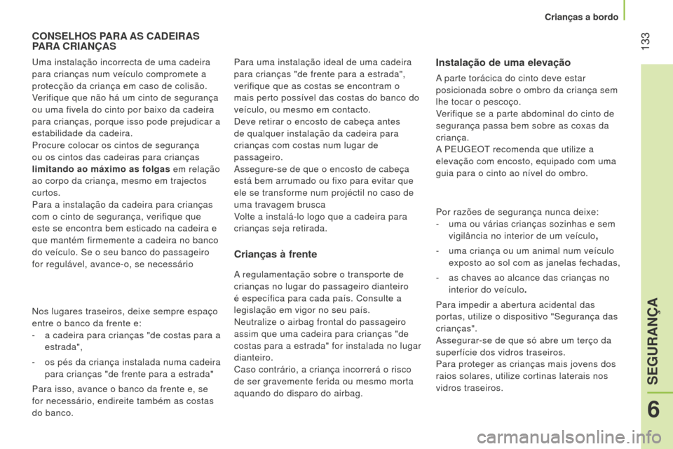 Peugeot Bipper 2015 Manual do proprietário (in Portuguese) 133
Bipper_pt_Chap06_securite_ed02-2014
CONSELHOS PARA AS CADEIRAS P
ARA CRIANÇAS
Crianças à frente
A regulamentação sobre o transporte de
crianças no lugar do passageiro dianteiro
é espe Peugeot Bipper 2015 Manual do proprietário (in Portuguese) 133
Bipper_pt_Chap06_securite_ed02-2014
CONSELHOS PARA AS CADEIRAS P
ARA CRIANÇAS
Crianças à frente
A regulamentação sobre o transporte de
crianças no lugar do passageiro dianteiro
é espe