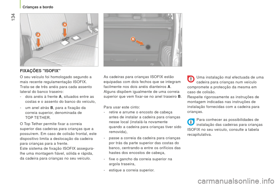 Peugeot Bipper 2015 Manual do proprietário (in Portuguese) 134
Bipper_pt_Chap06_securite_ed02-2014
FIXAÇÕES "ISOFIX"
Para usar este cinto:
-
retire e arrume o encosto de cabeça
antes de instalar a cadeira para crianças
nesse local (instalá-la novam Peugeot Bipper 2015 Manual do proprietário (in Portuguese) 134
Bipper_pt_Chap06_securite_ed02-2014
FIXAÇÕES "ISOFIX"
Para usar este cinto:
-
retire e arrume o encosto de cabeça
antes de instalar a cadeira para crianças
nesse local (instalá-la novam