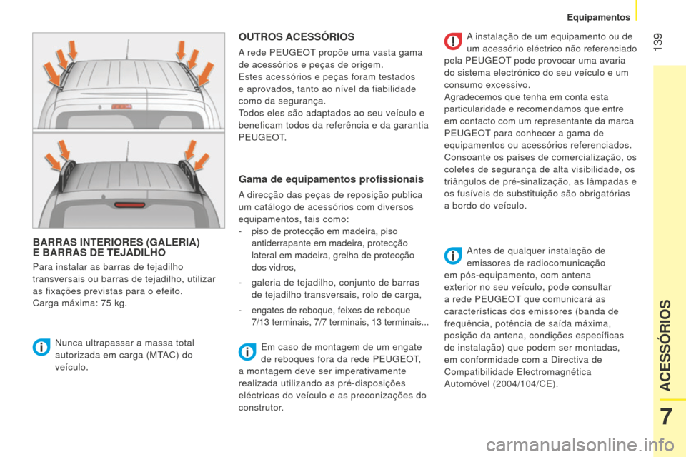 Peugeot Bipper 2015 Manual do proprietário (in Portuguese) 139
Bipper_pt_Chap07_accessoire_ed02-2014
BARRAS INTERIORES (GALERIA)
E BARRAS DE TEJADILHO
Para instalar as barras de tejadilho
transversais ou barras de tejadilho, utilizar
as fixações previs Peugeot Bipper 2015 Manual do proprietário (in Portuguese) 139
Bipper_pt_Chap07_accessoire_ed02-2014
BARRAS INTERIORES (GALERIA)
E BARRAS DE TEJADILHO
Para instalar as barras de tejadilho
transversais ou barras de tejadilho, utilizar
as fixações previs