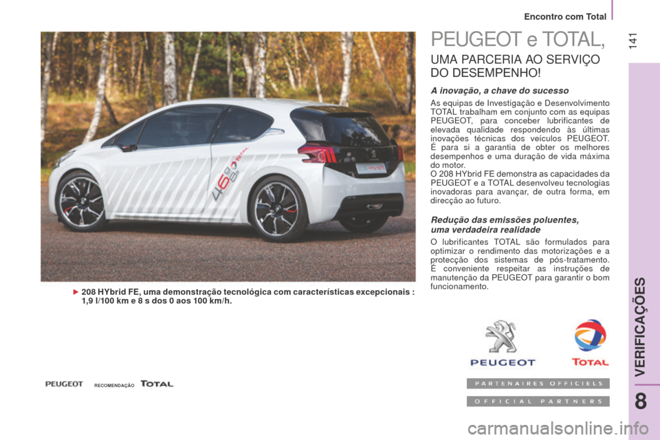 Peugeot Bipper 2015 Manual do proprietário (in Portuguese) 141
Bipper_pt_Chap08_verifications_ed02-2014
PEUGEOT e TOTAL,
UMA PARCERIA AO SERvI ÇO
D
O
DE
SEMPENHO
!
A inovação, a chave do sucesso
As equipas de Investigação e de senvolvimento
TO Peugeot Bipper 2015 Manual do proprietário (in Portuguese) 141
Bipper_pt_Chap08_verifications_ed02-2014
PEUGEOT e TOTAL,
UMA PARCERIA AO SERvI ÇO
D
O
DE
SEMPENHO
!
A inovação, a chave do sucesso
As equipas de Investigação e de senvolvimento
TO