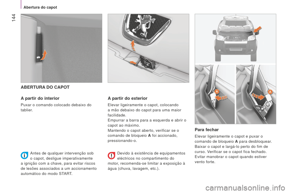 Peugeot Bipper 2015 Manual do proprietário (in Portuguese) 144
Bipper_pt_Chap08_verifications_ed02-2014
ABERTURA DO CAPOT
A partir do interior
Puxar o comando colocado debaixo do
tablier.
A partir do exterior
Elevar ligeiramente o capot, colocando
a mão d Peugeot Bipper 2015 Manual do proprietário (in Portuguese) 144
Bipper_pt_Chap08_verifications_ed02-2014
ABERTURA DO CAPOT
A partir do interior
Puxar o comando colocado debaixo do
tablier.
A partir do exterior
Elevar ligeiramente o capot, colocando
a mão d