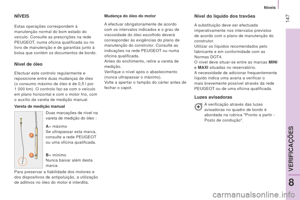 Peugeot Bipper 2015 Manual do proprietário (in Portuguese) 147
Bipper_pt_Chap08_verifications_ed02-2014
Estas operações correspondem à
manutenção normal do bom estado do
veículo. Consulte as prescrições na rede
PEUGEOT, numa oficina qualificada ou Peugeot Bipper 2015 Manual do proprietário (in Portuguese) 147
Bipper_pt_Chap08_verifications_ed02-2014
Estas operações correspondem à
manutenção normal do bom estado do
veículo. Consulte as prescrições na rede
PEUGEOT, numa oficina qualificada ou