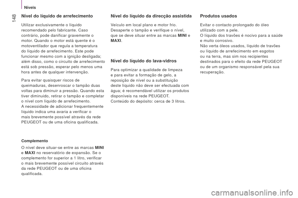 Peugeot Bipper 2015 Manual do proprietário (in Portuguese) 148
Bipper_pt_Chap08_verifications_ed02-2014
Nível do líquido de arrefecimento
Utilizar exclusivamente o líquido
recomendado pelo fabricante. Caso
contrário, pode danificar gravemente o
motor. Peugeot Bipper 2015 Manual do proprietário (in Portuguese) 148
Bipper_pt_Chap08_verifications_ed02-2014
Nível do líquido de arrefecimento
Utilizar exclusivamente o líquido
recomendado pelo fabricante. Caso
contrário, pode danificar gravemente o
motor.