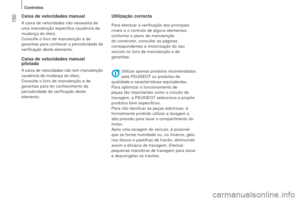 Peugeot Bipper 2015 Manual do proprietário (in Portuguese) 150
Bipper_pt_Chap08_verifications_ed02-2014
Caixa de velocidades manual
A caixa de velocidades não necessita de
uma manutenção específica (ausência de
mudança do óleo).
Consulte o livro de Peugeot Bipper 2015 Manual do proprietário (in Portuguese) 150
Bipper_pt_Chap08_verifications_ed02-2014
Caixa de velocidades manual
A caixa de velocidades não necessita de
uma manutenção específica (ausência de
mudança do óleo).
Consulte o livro de