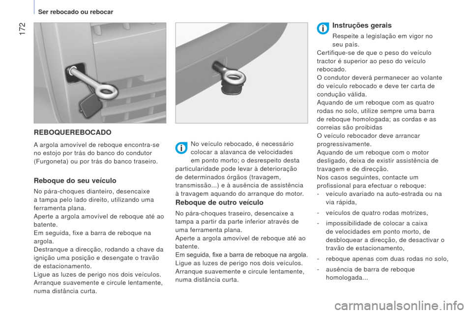 Peugeot Bipper 2015  Manual do proprietário (in Portuguese)  172
Bipper_pt_Chap09_aide-rapide_ed02-2014
REBOQUEREBOCADO
A argola amovível de reboque encontra-se 
no estojo por trás do banco do condutor 
(Furgoneta) ou por trás do banco traseiro.
Reboque do 