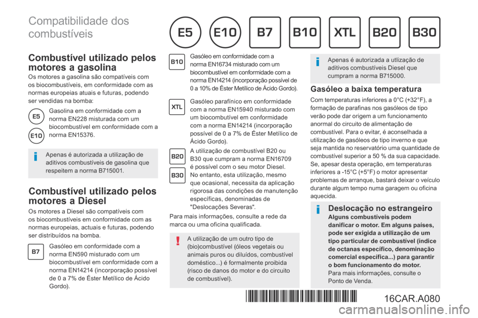 Peugeot Bipper 2015  Manual do proprietário (in Portuguese)           Combustível  utilizado  pelos 
motores a gasolina 
  Os motores a gasolina são compatíveis com os biocombustíveis, em conformidade com as normas europeias atuais e futuras, podendo ser v