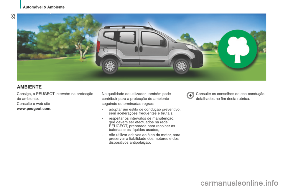 Peugeot Bipper 2015 Manual do proprietário (in Portuguese) 22
Bipper_pt_Chap02_eco-conduite_ed02-2014
AMBIENTE
Consigo, a PEUGEOT intervém na protecção
do ambiente.
Consulte o web site
www.peugeot.com.na qualidade de utilizador, também pode
contribuir Peugeot Bipper 2015 Manual do proprietário (in Portuguese) 22
Bipper_pt_Chap02_eco-conduite_ed02-2014
AMBIENTE
Consigo, a PEUGEOT intervém na protecção
do ambiente.
Consulte o web site
www.peugeot.com.na qualidade de utilizador, também pode
contribuir