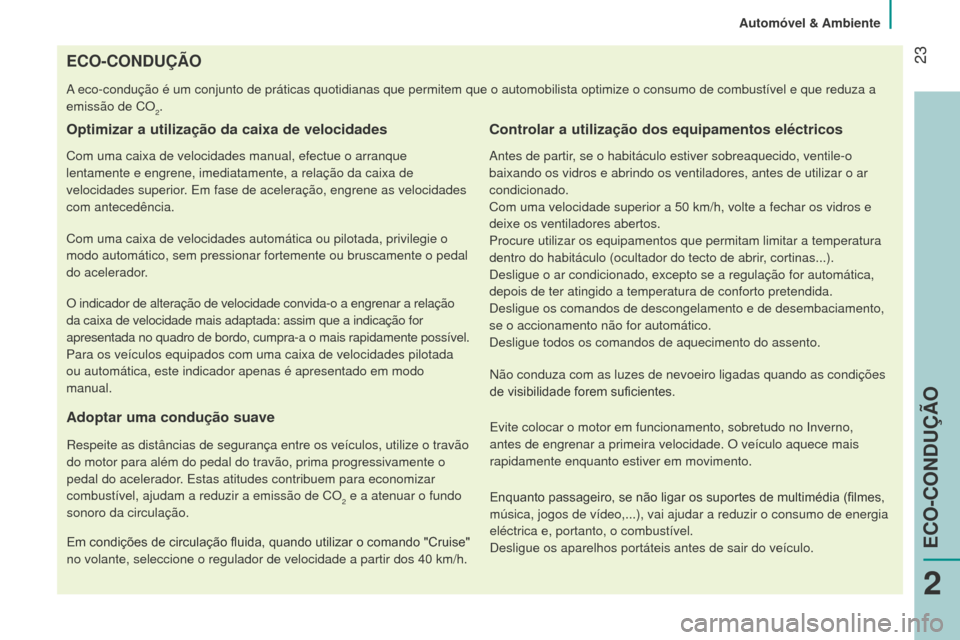 Peugeot Bipper 2015 Manual do proprietário (in Portuguese) 23
Bipper_pt_Chap02_eco-conduite_ed02-2014
ECO-CONDUÇÃO
A eco-condução é um conjunto de práticas quotidianas que perm\
item que o automobilista optimize o consumo de combustível e que redu\
za Peugeot Bipper 2015 Manual do proprietário (in Portuguese) 23
Bipper_pt_Chap02_eco-conduite_ed02-2014
ECO-CONDUÇÃO
A eco-condução é um conjunto de práticas quotidianas que perm\
item que o automobilista optimize o consumo de combustível e que redu\
za