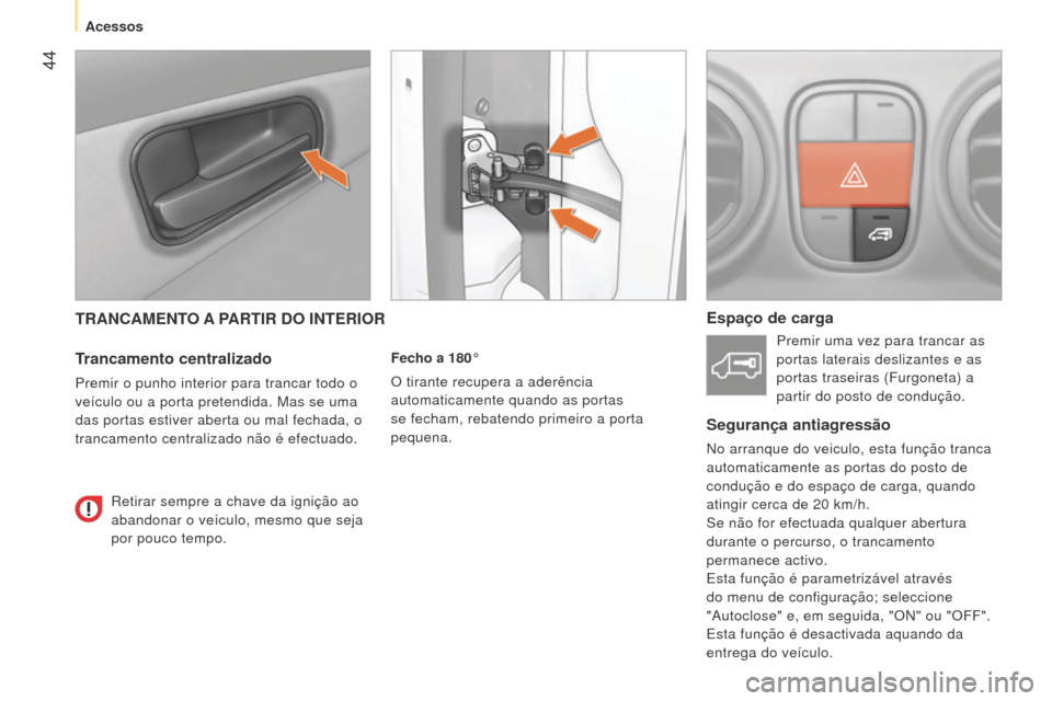 Peugeot Bipper 2015 Manual do proprietário (in Portuguese) 44
Bipper_pt_Chap03_pret-a-partir_ed02-2014
TRANCAMENTO A PARTIR DO INTERIOR
Trancamento centralizado
Premir o punho interior para trancar todo o
veículo ou a porta pretendida. Mas se uma
das port Peugeot Bipper 2015 Manual do proprietário (in Portuguese) 44
Bipper_pt_Chap03_pret-a-partir_ed02-2014
TRANCAMENTO A PARTIR DO INTERIOR
Trancamento centralizado
Premir o punho interior para trancar todo o
veículo ou a porta pretendida. Mas se uma
das port