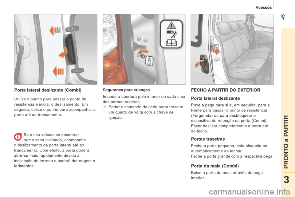 Peugeot Bipper 2015 Manual do proprietário (in Portuguese) 45
Bipper_pt_Chap03_pret-a-partir_ed02-2014
Porta lateral deslizante (Combi)
Utilize o punho para passar o ponto de
resistência e iniciar o deslizamento. Em
seguida, utilize o punho para acompanha Peugeot Bipper 2015 Manual do proprietário (in Portuguese) 45
Bipper_pt_Chap03_pret-a-partir_ed02-2014
Porta lateral deslizante (Combi)
Utilize o punho para passar o ponto de
resistência e iniciar o deslizamento. Em
seguida, utilize o punho para acompanha