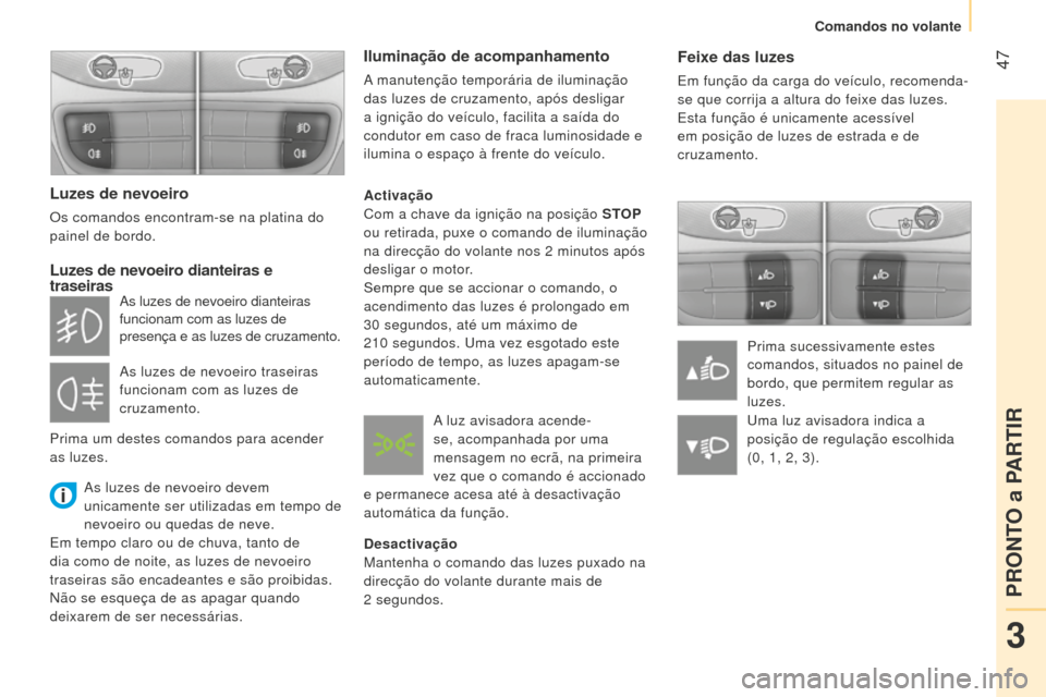 Peugeot Bipper 2015 Manual do proprietário (in Portuguese) 47
Bipper_pt_Chap03_pret-a-partir_ed02-2014
Feixe das luzes
Em função da carga do veículo, recomenda-
se que corrija a altura do feixe das luzes.
Esta função é unicamente acessível
em posiç Peugeot Bipper 2015 Manual do proprietário (in Portuguese) 47
Bipper_pt_Chap03_pret-a-partir_ed02-2014
Feixe das luzes
Em função da carga do veículo, recomenda-
se que corrija a altura do feixe das luzes.
Esta função é unicamente acessível
em posiç