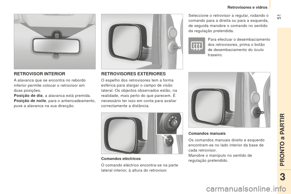 Peugeot Bipper 2015 Manual do proprietário (in Portuguese) 51
Bipper_pt_Chap03_pret-a-partir_ed02-2014
RETROVISOR INTERIORRETROVISORES EXTERIORES
Comandos eléctricos
O comando eléctrico encontra-se na parte
lateral interior, à altura do retrovisor.Para Peugeot Bipper 2015 Manual do proprietário (in Portuguese) 51
Bipper_pt_Chap03_pret-a-partir_ed02-2014
RETROVISOR INTERIORRETROVISORES EXTERIORES
Comandos eléctricos
O comando eléctrico encontra-se na parte
lateral interior, à altura do retrovisor.Para