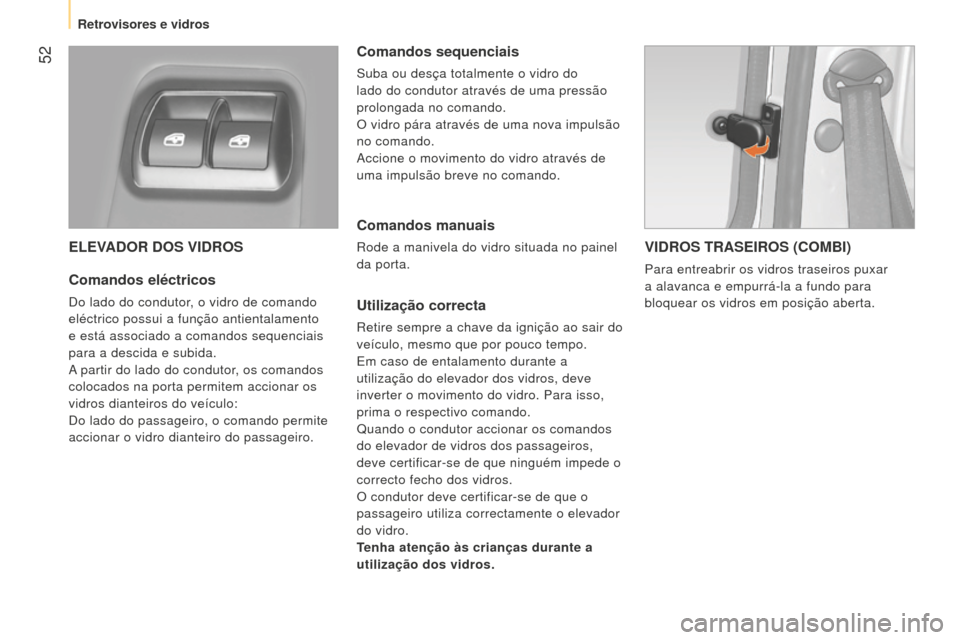 Peugeot Bipper 2015 Manual do proprietário (in Portuguese) 52
Bipper_pt_Chap03_pret-a-partir_ed02-2014
ELEVADOR DOS VIDROS
Comandos eléctricos
do lado do condutor, o vidro de comando
eléctrico possui a função antientalamento
e está associado a comand Peugeot Bipper 2015 Manual do proprietário (in Portuguese) 52
Bipper_pt_Chap03_pret-a-partir_ed02-2014
ELEVADOR DOS VIDROS
Comandos eléctricos
do lado do condutor, o vidro de comando
eléctrico possui a função antientalamento
e está associado a comand