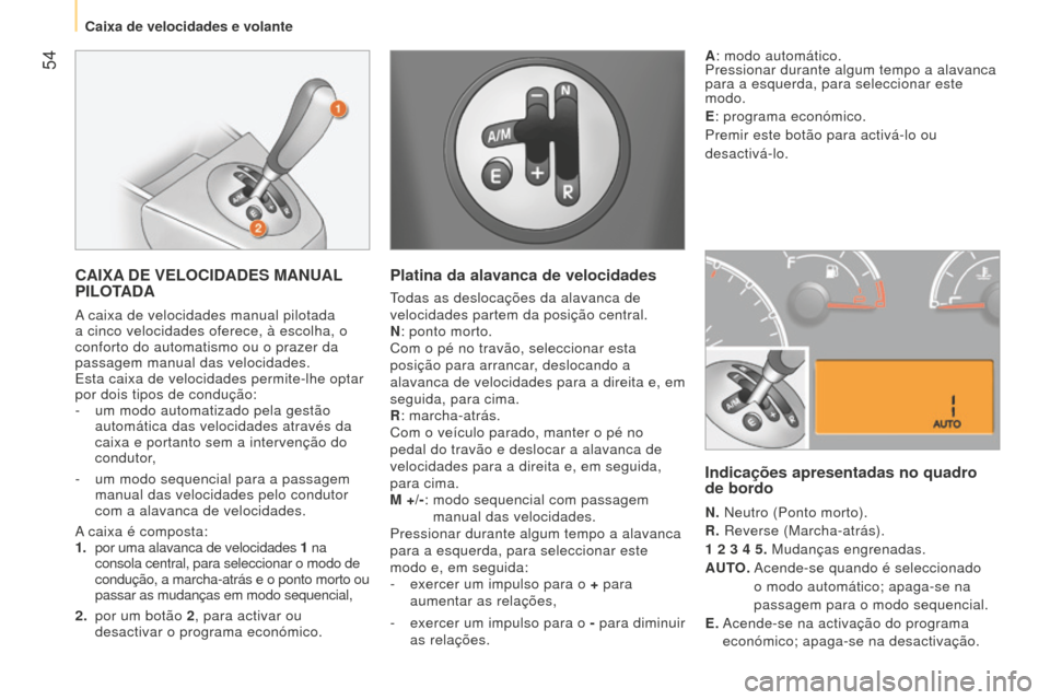 Peugeot Bipper 2015 Manual do proprietário (in Portuguese) 54
Bipper_pt_Chap03_pret-a-partir_ed02-2014
CAIXA DE VELOCIDADES MANUAL
PILOTADA
A caixa de velocidades manual pilotada
a cinco velocidades oferece, à escolha, o
conforto do automatismo ou o praz Peugeot Bipper 2015 Manual do proprietário (in Portuguese) 54
Bipper_pt_Chap03_pret-a-partir_ed02-2014
CAIXA DE VELOCIDADES MANUAL
PILOTADA
A caixa de velocidades manual pilotada
a cinco velocidades oferece, à escolha, o
conforto do automatismo ou o praz