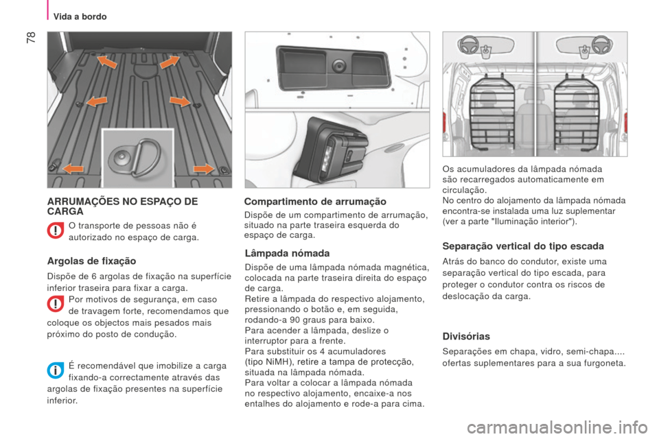 Peugeot Bipper 2015 Manual do proprietário (in Portuguese) 78
Bipper_pt_Chap04_ergonomie_ed02-2014
ARRUMAÇÕES NO ESPAÇO DE
CARGA
Argolas de fixação
dispõe de 6 argolas de fixação na superfície
inferior traseira para fixar a carga. Por motivos de s Peugeot Bipper 2015 Manual do proprietário (in Portuguese) 78
Bipper_pt_Chap04_ergonomie_ed02-2014
ARRUMAÇÕES NO ESPAÇO DE
CARGA
Argolas de fixação
dispõe de 6 argolas de fixação na superfície
inferior traseira para fixar a carga. Por motivos de s