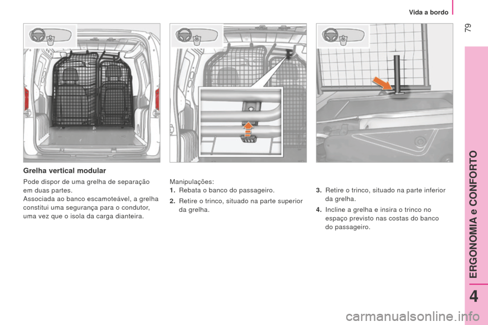 Peugeot Bipper 2015  Manual do proprietário (in Portuguese)  79
Bipper_pt_Chap04_ergonomie_ed02-2014
Grelha vertical modular
Manipulações:3.  
Retire o trinco, situado na parte inferior
  
da grelha.
4.
 
Incline a grelha e insira o trinco no
  
espaço prev
