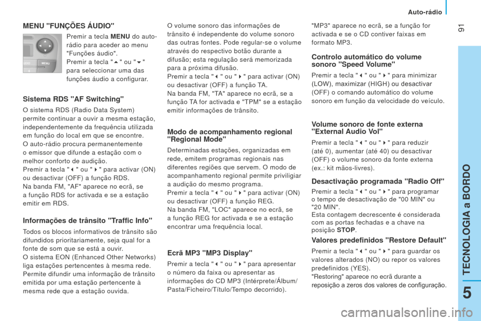 Peugeot Bipper 2015 Manual do proprietário (in Portuguese) 91
Bipper_pt_Chap05_technologie_ed02-2014
MENU "FUNÇÕES ÁUDIO"
Sistema RDS "AF Switching"
O sistema RdS (Radio data System)
permite continuar a ouvir a mesma estação,
independentemente da fre Peugeot Bipper 2015 Manual do proprietário (in Portuguese) 91
Bipper_pt_Chap05_technologie_ed02-2014
MENU "FUNÇÕES ÁUDIO"
Sistema RDS "AF Switching"
O sistema RdS (Radio data System)
permite continuar a ouvir a mesma estação,
independentemente da fre