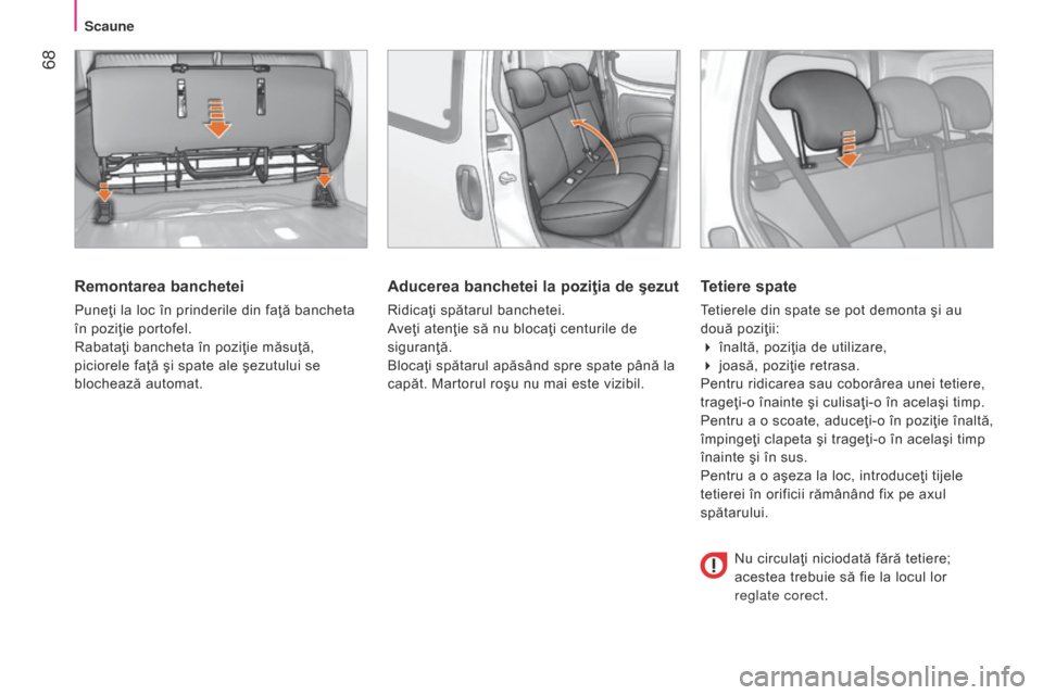 Peugeot Bipper 2015 Manualul de utilizare (in Romanian) 68
Bipper_ro_Chap04_ergonomie_ed02-2014
Remontarea banchetei
Puneţi la loc în prinderile din faţă bancheta
în poziţie portofel.
Rabataţi bancheta în poziţie măsuţă,
piciorele faţă şi Peugeot Bipper 2015 Manualul de utilizare (in Romanian) 68
Bipper_ro_Chap04_ergonomie_ed02-2014
Remontarea banchetei
Puneţi la loc în prinderile din faţă bancheta
în poziţie portofel.
Rabataţi bancheta în poziţie măsuţă,
piciorele faţă şi