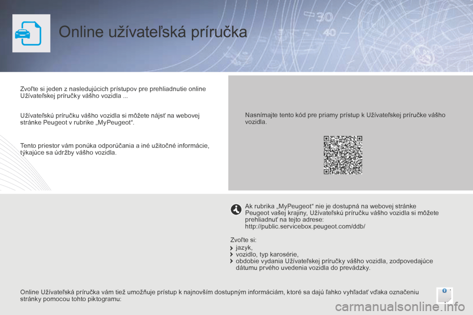 Peugeot Bipper 2015  Užívateľská príručka (in Slovak) Online užívateľská príručka
Zvoľte si jeden z nasledujúcich prístupov pre prehliadnutie online 
Užívateľskej príručky vášho vozidla ...
Online Užívateľská príručka vám tiež umo