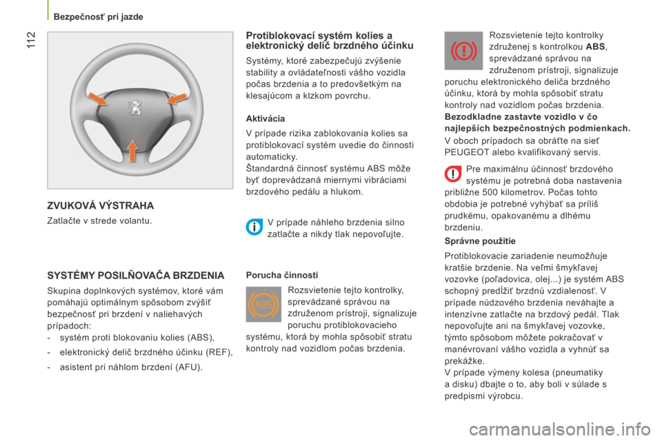 Peugeot Bipper 2015  Užívateľská príručka (in Slovak)  11 2
Bipper_sk_Chap06_securite_ed02-2014
ZVUKOVÁ VýSTRAHA
Zatlačte v strede volantu.
Protiblokovací systém kolies a 
elektronický delič brzdného účinku
Systémy, ktoré zabezpečujú zvýš