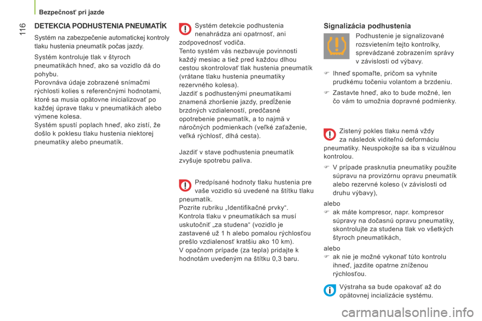 Peugeot Bipper 2015  Užívateľská príručka (in Slovak)  11 6
Bipper_sk_Chap06_securite_ed02-2014
DETEKCIA PODHUSTENIA  PNEUMATÍK
Systém na zabezpečenie automatickej kontroly 
tlaku hustenia pneumatík počas jazdy.
Systém kontroluje tlak v štyroch 
p