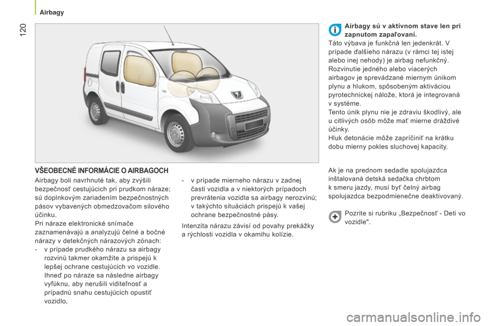 Peugeot Bipper 2015  Užívateľská príručka (in Slovak)  120
Bipper_sk_Chap06_securite_ed02-2014
VŠEOBECNÉ INFORMÁCIE O AIRBAGOCH
Airbagy boli navrhnuté tak, aby zvýšili 
bezpečnosť cestujúcich pri prudkom náraze; 
sú doplnkovým zariadením bez
