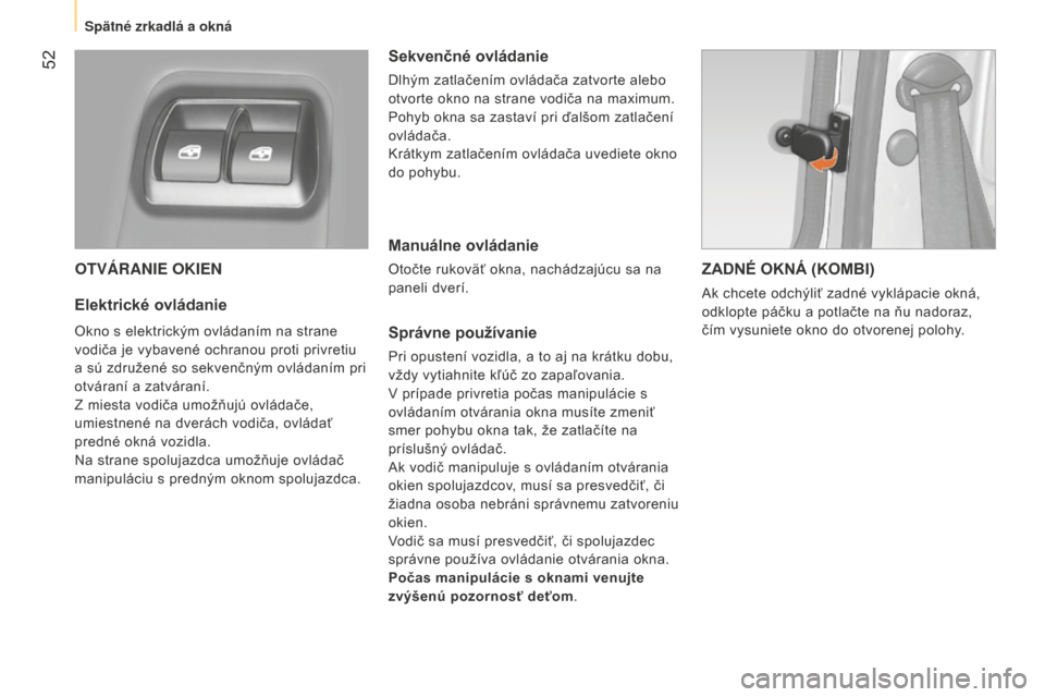 Peugeot Bipper 2015 Užívateľská príručka (in Slovak) 52
Bipper_sk_Chap03_pret-a-partir_ed02-2014
OTVÁRANIE OKIEN
Elektrické ovládanie
Okno s elektrickým ovládaním na strane
vodiča je vybavené ochranou proti privretiu
a sú združené so sekve Peugeot Bipper 2015 Užívateľská príručka (in Slovak) 52
Bipper_sk_Chap03_pret-a-partir_ed02-2014
OTVÁRANIE OKIEN
Elektrické ovládanie
Okno s elektrickým ovládaním na strane
vodiča je vybavené ochranou proti privretiu
a sú združené so sekve