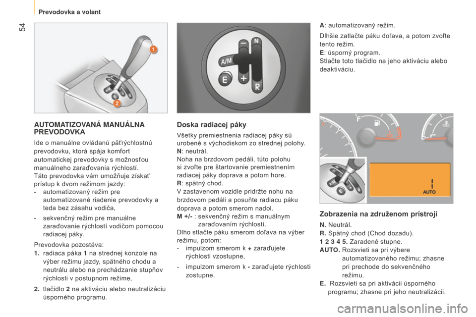 Peugeot Bipper 2015 Užívateľská príručka (in Slovak) 54
Bipper_sk_Chap03_pret-a-partir_ed02-2014
AUTOMATIZOVANÁ MANUÁLNA
PREVODOVKA
Ide o manuálne ovládanú päťrýchlostnú
prevodovku, ktorá spája komfort
automatickej prevodovky s možnosťo Peugeot Bipper 2015 Užívateľská príručka (in Slovak) 54
Bipper_sk_Chap03_pret-a-partir_ed02-2014
AUTOMATIZOVANÁ MANUÁLNA
PREVODOVKA
Ide o manuálne ovládanú päťrýchlostnú
prevodovku, ktorá spája komfort
automatickej prevodovky s možnosťo