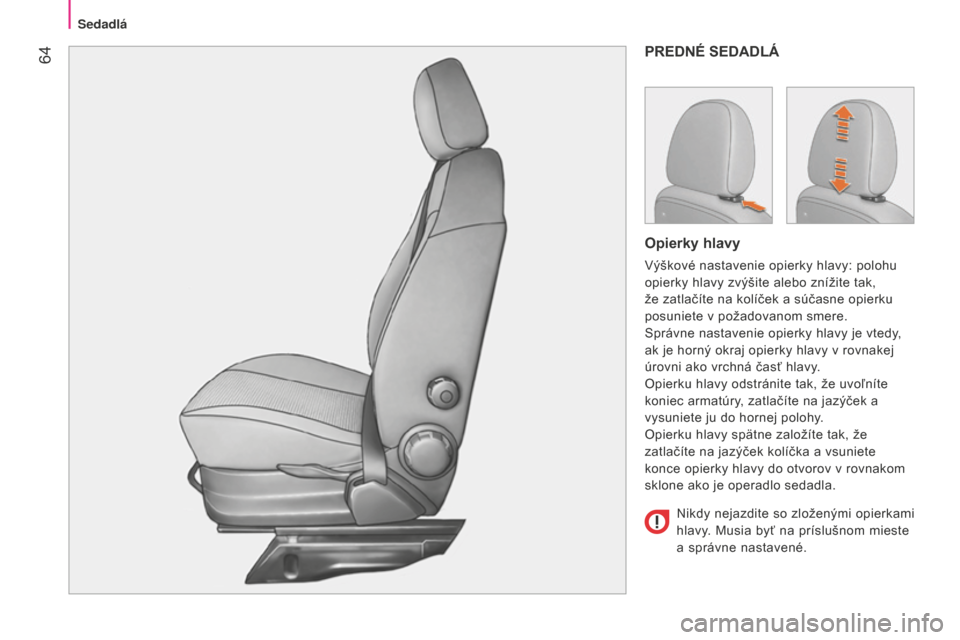 Peugeot Bipper 2015 Užívateľská príručka (in Slovak) 64
Bipper_sk_Chap04_ergonomie_ed02-2014
PREDNÉ SEDADLÁ
Opierky hlavy
Výškové nastavenie opierky hlavy: polohu
opierky hlavy zvýšite alebo znížite tak,
že zatlačíte na kolíček a súča Peugeot Bipper 2015 Užívateľská príručka (in Slovak) 64
Bipper_sk_Chap04_ergonomie_ed02-2014
PREDNÉ SEDADLÁ
Opierky hlavy
Výškové nastavenie opierky hlavy: polohu
opierky hlavy zvýšite alebo znížite tak,
že zatlačíte na kolíček a súča