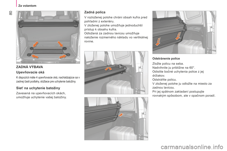 Peugeot Bipper 2015 Užívateľská príručka (in Slovak) 80
Bipper_sk_Chap04_ergonomie_ed02-2014
ZADNÁ VýBAVA
Upevňovacie oká
K dispozícii máte 4 upevňovacie oká, nachádzajúce sa v
zadnej časti podlahy , slúžiace pre uchytenie batožiny.
Sie Peugeot Bipper 2015 Užívateľská príručka (in Slovak) 80
Bipper_sk_Chap04_ergonomie_ed02-2014
ZADNÁ VýBAVA
Upevňovacie oká
K dispozícii máte 4 upevňovacie oká, nachádzajúce sa v
zadnej časti podlahy , slúžiace pre uchytenie batožiny.
Sie