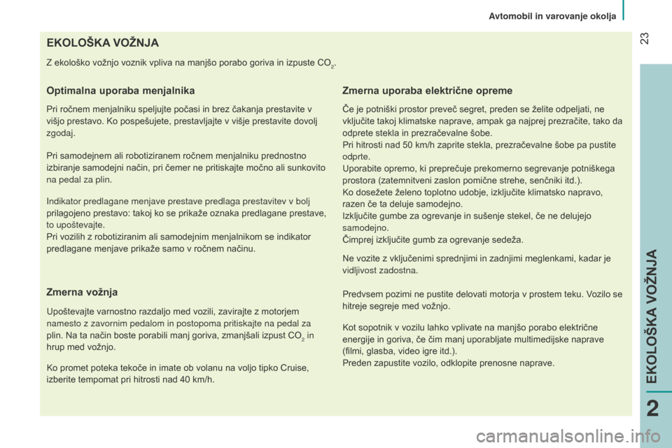 Peugeot Bipper 2015  Priročnik za lastnika (in Slovenian)  23
Bipper_sl_Chap02_eco-conduite_ed02-2014
EKOlOšKAVOŽNJA
Z ekološko vožnjo voznik vpliva na manjšo porabo goriva in izpuste CO2.
Optimalnauporabamenjalnika
Pri ročnem menjalniku speljujte p