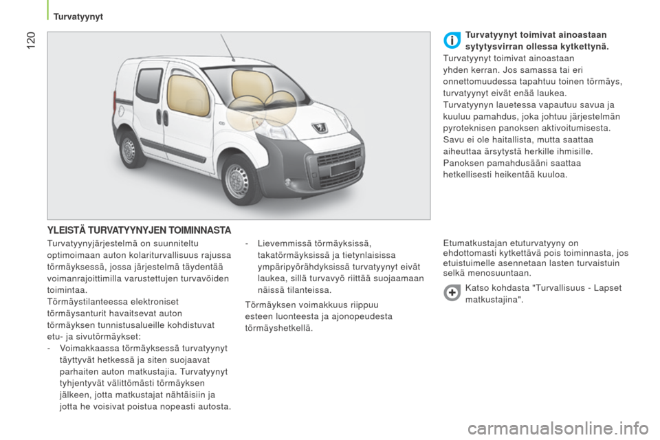 Peugeot Bipper 2015  Omistajan käsikirja (in Finnish)  120
Bipper_fi_Chap06_securite_ed02-2014
YLEISTÄ TURVATYYNYJEN TOIMINNASTA
Turvatyynyjärjestelmä on suunniteltu 
optimoimaan auton kolariturvallisuus rajussa 
törmäyksessä, jossa järjestelmä t